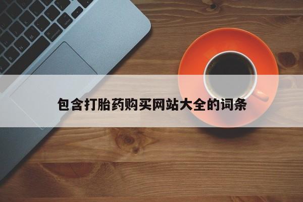 私下卖打胎药的联系方式，包含打胎药购买网站大全的词条