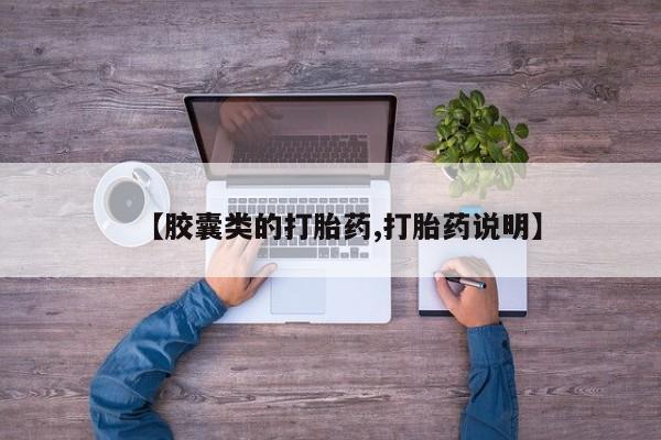 私下卖打胎药的联系方式，【胶囊类的打胎药,打胎药说明】