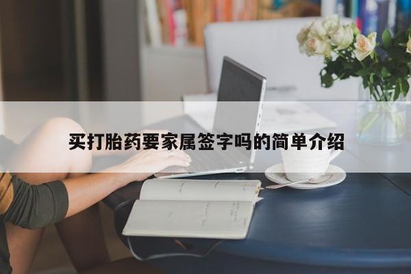 私下卖打胎药的联系方式，买打胎药要家属签字吗的简单介绍